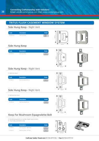 Connecting Craftsmanship with Solutions 
Email sales@coastal-group.com Visit www.coastal-group.com 
23269-10211 23270-80861 23448-10211 
IPA RECEIVERS FROM CATALOGUE 
BLUE WRITING = PART OF THE IPA SYSTEM FITTINGS 
Tritus Flush Casement Window system 
Side Hung Keep - Night Vent 
23259-10211 23260-10211 23340-90561 
Code Description Finish 
Part No Description Finish 
FCK100-SV Side Hung Keep SV 
Side Hung Keep 
23269-10211 23270-80861 23448-10211 
Code Description Finish 
Part No Description Finish 
FCK200-SV Side Hung Keep SV 
Side Hung Keep - Night Vent 
Code Description Finish 
Part No Description Finish 
FCK300-SV Side Hung Keep With Lip SV 
Side Hung Keep - Night Vent 
IPA RECEIVERS FROM CATALOGUE 
23269-10211 23270-80861 23448-10211 
Code Description Finish 
Part No Description Finish 
FCK350-SV Side Hung Keep No Lip SV 
IPA RECEIVERS FROM CATALOGUE 
23259-10211 23260-10211 23340-90561 
23259-10211 23260-10211 23340-90561 
Keep For Mushroom Espagnolette Bolt 
IPA RECEIVERS FROM CATALOGUE 
23269-10211 23270-80861 23448-10211 
Description Finish 
Part No Description Finish 
FCK400-SV Side Hung Keep - Right Hand SV 
FCK450-SV Side Hung Keep - Left Hand SV 
50mm 
47mm 
Call our Sales Team on 01726 871726 | Fax 01726 871731 
Code 23259-10211 23260-10211 23340-90561 
IPA RECEIVERS FROM CATALOGUE 
A/S J. PETERSENS BESLAGFABRIK 
11/04 
BLUE WRITING = PART OF THE IPA SYSTEM FITTINGS 
JACOB PETERSENSVEJ 9, DK-9240 NIBE PHONE: (+45) 98 35 15 00 
PAGE 5/12 
79mm 
44mm 
A/S J. PETERSENS BESLAGFABRIK 
11/04 
BLUE WRITING = PART OF THE IPA SYSTEM FITTINGS 
JACOB PETERSENSVEJ 9, DK-9240 NIBE PHONE: (+45) 98 35 15 00 
PAGE 5/12 
79mm 
44mm 
A/S J. PETERSENS BESLAGFABRIK 
11/04 
BLUE WRITING = PART OF THE IPA SYSTEM FITTINGS 
JACOB PETERSENSVEJ 9, DK-9240 NIBE PHONE: (+45) 98 35 15 00 
PAGE 5/12 
79mm 
41mm 
23190-80861 23191-80861 23192-80861 
BLUE WRITING = PART OF THE IPA SYSTEM FITTINGS 
40mm 
32.5mm 
• Handing depends on Handle (Right hand shown) 
• Top hung casements only 
38 
• With lip return 
• Without lip return 

