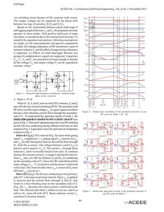 Full Paper
ACEEE Int. J. on Electrical and Power Engineering , Vol. 4, No. 3, November 2013
-on switching losses because of the resonant tank circuit.
The output voltage can be regulated by the phase-shift
between two legs of switches (S1/S2 and S3/S4).
Based on the relationship between phase-shift angle 
and lagging angle  between vab and ir, the proposed converter
operates in three modes. Only positive half-cycle of input
waveform is considered due to the symmetrical structure. To
simplify the operation and analysis, following assumptions
are made: (a) All semiconductors and passive components
are ideal. (b) Leakage inductance of HF transformer is part of
resonant inductor Lr and the effect of magnetizing inductance
is neglected. (c) Effects of small dead-gaps between two
groups of complementary signals are neglected. Capacitors
Cbus, C1, C2 and Co are assumed to be large enough so that the
dc bus voltage Vbus and output voltage Vo can be regarded as
constant values.

Figure 1. Proposed high-frequency transformer isolated singlephase ac-dc converter

A. Mode 1,  < 
When  < , S1 and S2 turn-on with ZVS, whereas, S3 and S4
turn-off with zero-current-switching (ZCS). The secondary-side
HF active rectifier input voltage vrect is a quasi-square waveform
because a free-wheeling current flows through the secondaryside of T1. To understand the operation details of mode 1, the
steady-state operation waveforms with a certain value of  are
given in Fig. 2. There are 8 operating intervals in one HF switching
period. Devices conducting during different intervals are also
marked in Fig. 2. Equivalent circuit for each interval of operation
is shown in Fig. 3.
Interval 1 (t0-t1): This interval (Fig. 3a) starts when gating
signal vgs1 is applied at t = t0, gating signal vgs4 remains on (vgs2
and vgs3 are off). During this interval, the current flows through
Dr1 from the ac source. The voltage between a and b (vab) is
positive and is equal to Vbus/2. The current iL1 through boost
inductor L1 starts to increase linearly from zero. D1 conducts
because the resonant current ir is negative during the interval.
Since irect and ir are 180o out of phase, D4 and Dr3 are conducting
on the secondary-side of T1, hence the HF controlled rectifier
input voltage (vrect = Vo) is positive and the power is delivered
to the load. This interval ends when vgs4 is removed (S4 turns
off) and vgs3 is given at t1.
Interval 2 (t1-t2): The devices conducting on the primaryside of T1 is the same as previous interval. Since vgs3 is applied,
S3 turns-on and the current flows through S3 and Dr3 that
result in a free-wheeling loop on the secondary-side of T1
(Fig. 3b). vrect becomes zero and no power is delivered to the
load. This interval ends when ir reduces to zero at t2 and S3 as
well as Dr3 turns-off with ZCS. Boost inductor current iL1
continues to increase linearly.
© 2013 ACEEE
DOI: 01.IJEPE.4.3.1278

Figure 2. Steady-state waveforms of the proposed converter in one
HF cycle for Mode 1 ( < 

Figure 3. Steady-state equivalent circuits of the proposed converter in
one HF cycle for Mode 1.

40

 