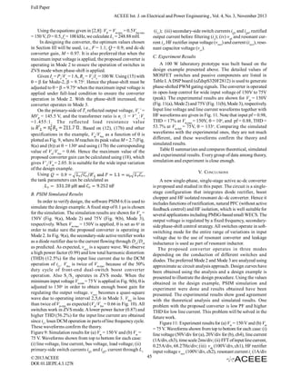 Full Paper
ACEEE Int. J. on Electrical and Power Engineering , Vol. 4, No. 3, November 2013
Using the equations given in [2,8]: VB = Vm,max = 0.5Vbus,max
= 150 V, D = 0.5, fs = 100 kHz, we calculate L1 = 248.88 mH.
In designing the converter, the optimum values chosen
in Section III will be used, i.e., F = 1.1; Q = 0.9; and dc-dc
converter gain, M = 0.97. It is also preferred that when the
maximum input voltage is applied, the proposed converter is
operating in Mode 2 to ensure the operation of switches in
ZVS mode when phase-shift is applied.
Given Io = Po/Vo = 1 A, RL = Vo/Io = 100 W. Using (15) with
= for Mode-2, = 9.75o. Hence the phase-shift must be
adjusted to =  9.75o when the maximum input voltage is
applied under full-load condition to ensure the converter
operation in Mode 2. With the phase-shift increased, the
converter operates in Mode 3.
On the primary-side of T1 reflected output voltage, Vo’ =
MVB = 145.5 V, and the transformer ratio is nt :1 = V’o :Vo
=1.455:1. The reflected load resistance value
is
. Based on (12), (17b) and other
specifications in the example, Vm/Vbus as a function of  is
plotted as Fig. 9, where M reaches its peak value M = 2.7 (Fig.
8(a) and (b)) at = 130o and using (17b) the corresponding
value of Vm/Vbus = 0.66. Hence the maximum value of the
proposed converter gain can be calculated using (18), which
gives V’o/Vm = 2.05. It is suitable for the wide input variation
of the design example.
Using ,
the tank parameters can be calculated as

(iL1); (iii) secondary-side switch currents iQ3 and iQ4, rectified
output current before filtering (io); (iv) vab and resonant current ir, HF rectifier input voltage (vrect) and current (irect), resonant capacitor voltage (vcr).
C. Experiment Results
A 100 W laboratory prototype was built based on the
design example presented above. The detailed values of
MOSFET switches and passive components are listed in
Table I. A DSP board (eZdspS320F2812) is used to generate
phase-shifted PWM gating signals. The converter is operated
in open-loop control for wide input voltage of 150V to 75V
(peak). The experimental results are shown for Vm = 150V
(Fig. 11(a), Mode 2) and 75V (Fig. 11(b), Mode 3), respectively.
Input line voltage and line current waveforms together with
HF waveforms are given in Fig. 11. Note that input pf = 0.98,
THD = 17% at Vm,max = 150V, = 10o, and pf = 0.88, THD =
53.7% at Vm,min = 75V, = 133o. Comparing the simulated
waveforms with the experimental ones, they are not much
different, and these waveforms confirm the theory and
simulated results.
Table II summarizes and compares theoretical, simulated
and experimental results. Every group of data among theory,
simulation and experiment is close enough.
V. CONCLUSIONS

B. PSIM Simulated Results
In order to verify design, the software PSIM 6.0 is used to
simulate the design example. A fixed step of 0.1 µs is chosen
for the simulation. The simulation results are shown for Vm =
150V (Fig. 9(a), Mode 2) and 75V (Fig. 9(b), Mode 3),
respectively. When Vm,max = 150V is applied,  is set as 6o in
order to make sure the proposed converter is operating in
Mode 2. In Fig. 9(a), the secondary-side active rectifier works
as a diode rectifier due to the current flowing through Dr3/Dr4
as predicted. As expected, vrect is a square wave. We observe
a high power factor (0.99) and low total harmonic distortion
(THD) (12.5%) for the input line current due to the DCM
operation of iL1. Vbus is twice of Vm,max because of the 50%
duty cycle of front-end dual-switch boost converter
operation. Also S1/S2 operates in ZVS mode. When the
minimum input voltage Vm,min = 75 V is applied in Fig. 9(b),  is
adjusted to 130o in order to obtain enough boost gain for
regulating the output voltage. vrect becomes a quasi-square
wave due to operating interval 2,5,6 in Mode 3. Vbus is less
than twice of Vm,min as expected (Vm/Vbus= 0.66 in Fig. 10). All
switches work in ZVS mode. A lower power factor (0.87) and
higher THD (56.2%) for the input line current are obtained
since iL1 loses DCM operation in parts of line frequency cycle.
These waveforms confirm the theory.
Figure 9: Simulation results for (a) Vm = 150 V and (b) Vm =
75 V. Waveforms shown from top to bottom for each case:
(i) line voltage, line current, bus voltage, load voltage; (ii)
primary-side switch currents iQ1 and iQ2, current through L1
© 2013 ACEEE
DOI: 01.IJEPE.4.3.1278

45

A new single-phase, single-stage active ac-dc converter
is proposed and studied in this paper. The circuit is a singlestage configuration that integrates diode rectifier, boost
chopper and HF isolated resonant dc–dc converter. Hence it
includes functions of rectification, natural PFC (without active
feedback control) and HF isolation, which is well suitable for
several applications including PMSG-based small WECS. The
output voltage is regulated by a fixed frequency, secondaryside phase-shift control strategy. All switches operate in softswitching mode for the entire range of variations in input
voltage due to the use of resonant converter and leakage
inductance is used as part of resonant inductor.
The proposed converter operates in three modes
depending on the conduction of different switches and
diodes. The preferred Mode 2 and Mode 3 are analyzed using
approximate ac circuit analysis approach. Design curves have
been obtained using the analysis and a design example is
presented to illustrate the design procedure. Using the values
obtained in the design example, PSIM simulation and
experiment were done and results obtained have been
presented. The experimental results show good agreement
with the theoretical analysis and simulated results. One
problem with the proposed converter is low PF and higher
THD for low line current. This problem will be solved in the
future work.
Figure 11: Experiment results for (a) Vm = 150 V and (b) Vm
= 75 V. Waveforms shown from top to bottom for each case: (i)
line voltage (50V/div for (a), 20V/div for (b), ch4), line current
(1A/div, ch3), time scale 2ms/div; (ii) FFT of input line current,
0.25A/div, 68.27Hz/div; (iii) vab (100V/div, ch1), HF rectifier
input voltage vrect (100V/div, ch2), resonant current ir (1A/div

 