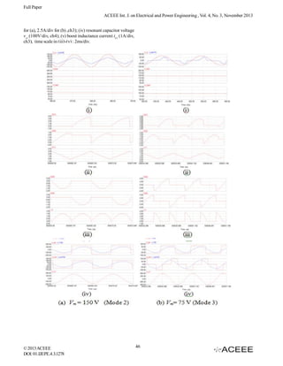 Full Paper
ACEEE Int. J. on Electrical and Power Engineering , Vol. 4, No. 3, November 2013
for (a), 2.5A/div for (b) ,ch3); (iv) resonant capacitor voltage
vcr (100V/div, ch4); (v) boost inductance current iL1 (1A/div,
ch3), time scale in (iii)-(v) : 2ms/div.

© 2013 ACEEE
DOI: 01.IJEPE.4.3.1278

46

 