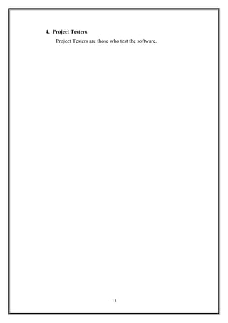 4. Project Testers
Project Testers are those who test the software.
13
 