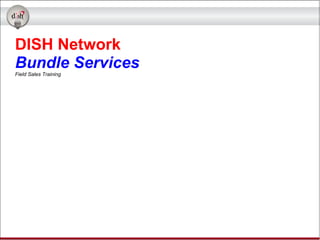 DISH Network
Bundle Services
Field Sales Training
 
