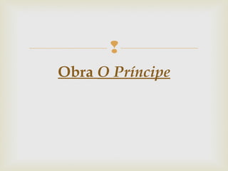 
Obra O Príncipe
 