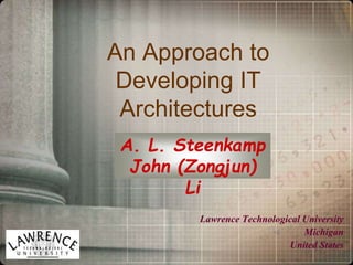 An Approach to
Developing IT
Architectures
Lawrence Technological University
Michigan
United States
A. L. Steenkamp
John (Zongjun)
Li
 