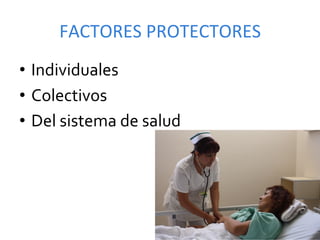 FACTORES	
  PROTECTORES	
  
•  Individuales	
  
•  Colectivos	
  
•  Del	
  sistema	
  de	
  salud	
  
 