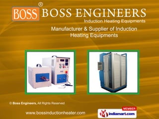 Manufacturer & Supplier of Induction
                                  Heating Equipments




© Boss Engineers, All Rights Reserved


          www.bossinductionheater.com
 