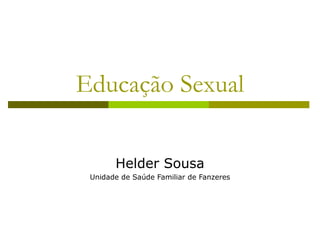 Educação Sexual
Helder Sousa
Unidade de Saúde Familiar de Fanzeres

 