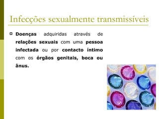 Infecções sexualmente transmissíveis


Doenças

adquiridas

através

de

relações sexuais com uma pessoa
infectada ou por contacto íntimo
com os órgãos genitais, boca ou
ânus.

 