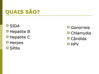 QUAIS SÃO?
SIDA
 Hepatite B
 Hepatite C
 Herpes
 Sífilis


Gonorreia
 Chlamydia
 Cândida
 HPV


 