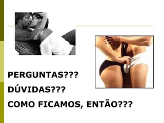 PERGUNTAS???
DÚVIDAS???
COMO FICAMOS, ENTÃO???

 