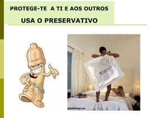 PROTEGE-TE A TI E AOS OUTROS

USA O PRESERVATIVO

 