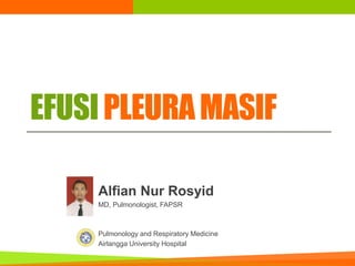 EFUSIPLEURAMASIF
Alfian Nur Rosyid
MD, Pulmonologist, FAPSR
Pulmonology and Respiratory Medicine
Airlangga University Hospital
 