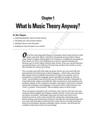 05_578380 ch01.qxp   2/27/07   1:47 PM   Page 9




                                                  Chapter 1

                 What Is Music Theory Anyway?




                                                                           AL
              In This Chapter
                Understanding the value of music theory




                                                                       RI
                Checking out a bit of music history




                                                                  TE
                Getting to know a few theorists
                Finding out why the piano is so central



                                                          MA
                         O      ne of the most important things to remember about music theory is that
                                music came first. Music existed for thousands of years before theory
                                                      ED
                         came along to explain what people were trying to accomplish by pounding on
                         their drums. So, don’t ever think that you can’t be a good musician just
                         because you’ve never taken a theory class. In fact, if you are a good musician,
                                              HT


                         you already know a lot of theory. You just may not know the words or scien-
                         tific formulas for what you’re doing.
                                          IG



                         The concepts and rules that make up music theory are very much like the
                         grammatical rules that govern written language — which also came along
                         after people had successfully learned how to talk to one another. Just as
                                    R




                         being able to transcribe language made it possible for people far away to
                                 PY




                         “hear” conversations and stories the way the author intended, being able to
                         transcribe music makes it possible for other musicians to read and play com-
                         positions exactly as the composer intended. Learning to read music is almost
                           CO




                         exactly like learning a new language, to the point where a fluent person can
                         “hear” a musical “conversation” when reading a piece of sheet music.

                         There are plenty of people in the world who can’t read or write but can com-
                         municate their thoughts and feelings verbally just fine. In the same way, there
                         are plenty of intuitive, self-taught musicians out there who have never
                         learned to read or write music and find the whole idea of learning music
                         theory tedious and unnecessary. However, just like the educational leaps that
                         can come with learning to read and write, music theory can help musicians
                         learn new techniques, perform unfamiliar styles of music, and develop the
                         confidence they may need to try new things.
 