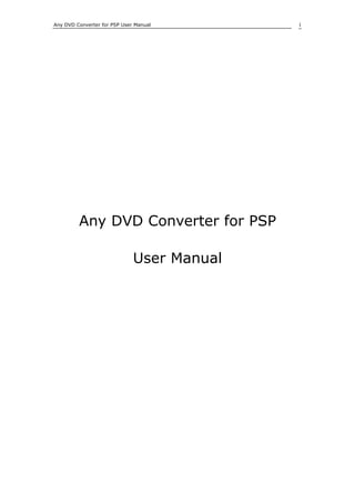 Any DVD Converter for PSP User Manual       1




         Any DVD Converter for PSP

                              User Manual
 