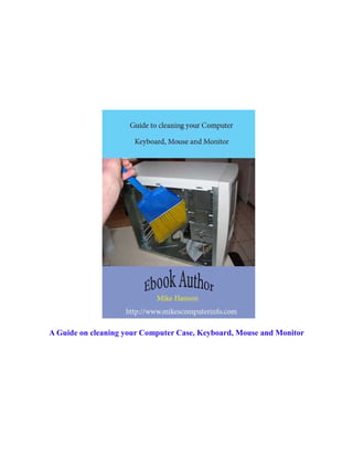 A Guide on cleaning your Computer Case, Keyboard, Mouse and Monitor | PDF