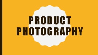 PRODUCT
PHOTOGRAPHY
 
