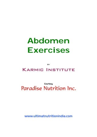 Abdomen
 Exercises
             By


Karmic Institute

           Courtesy




www.ultimatnutritionindia.com
 
