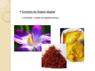 Corantes de Origem Vegetal

  Amarelo - a partir do açafrão comum.
 