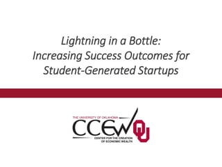 Lightning in a Bottle:
Increasing Success Outcomes for
Student-Generated Startups
 
