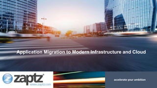 accelerate your ambition
Application Migration to Modern Infrastructure and Cloud
 