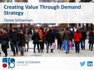 Creating Value Through Demand
Strategy
Danie Schoeman
 