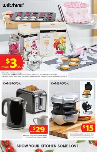 SHOW YOUR KITCHEN SOME LOVE
2
Wiltshire The Art of Baking Range
Cookie Cutters 4pk $3, Bend N’ Bake Baking Sheet or Party Bake 20 Cup Mini Macaron Pan $6,
Cake Board 2pc Set, Magic Whisk, Zoo Animal Cookie Cutters 5pk, Push Pop Kit 6pc or Cookie and Icing Gun $7
$
3EAFROM
$
29EAFROM
Kambrook Rapid Boil 2200W Kettle $29
or 2-Slice Toaster Black or Red $39
$
15Kambrook Stack & Snack Sandwich Maker
Just stack your favourite sandwich fillings for a
tasty toasted snack in less than 5 minutes
 