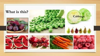 What is this?
Peas
Watermelon Raspberry
Cabbage
Pomegranate
Pear
Beets
Carrot
 