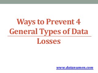 www.datanumen.com
Ways to Prevent 4
General Types of Data
Losses
 