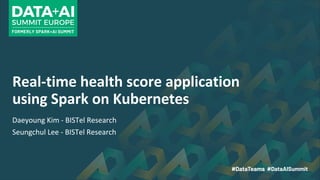 Real-time health score application
using Spark on Kubernetes
Daeyoung Kim - BISTel Research
Seungchul Lee - BISTel Research
 