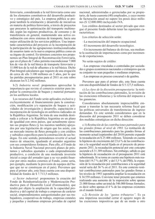 CÁMARA DE DIPUTADOS DE LA NACIÓN O.D. Nº 1.654 125
nacional, administradas o gerenciadas por su propie-
tario, de hasta cuarenta (40) empleados, y cuyo monto
de facturación anual no supere los pesos doce millo-
nes ($ 12.000.000) incluyendo IVA.
Los créditos destinados al sector privado que otor-
gue el presente fondo deberán tener las siguientes ca-
racterísticas:
Los criterios de selección serán:
–La maximización del impacto ocupacional.
–El incremento del desarrollo tecnológico.
–Un incremento del balance de divisas, sea median-
te la sustitución de importaciones como por incremen-
to de exportaciones.
No serán sujetos de crédito:
–Las empresas vinculadas o controladas por socieda-
des o grupos económicos nacionales o extranjeros que en
su conjunto no sean pequeñas o medianas empresas,
–Las empresas en proceso concursal o de quiebra.
Prevemos que para el primer año, esta línea cuenta
con una disponibilidad de fondos de $ 5.127,5 millones.
c) La clave de la discusión presupuestaria: la resti-
tución de las contribuciones patronales, la revisión de
las exenciones tributarias y la reforma del impuesto a
las ganancias.
Consideramos absolutamente imprescindible em-
pezar a transitar la tan necesaria reforma ﬁscal que
las políticas universales de transferencias de ingreso
demandan. En este sentido consideramos que en la
discusión del presupuesto 2011 se deben considerar
dos medidas estratégicas en dicha dirección:
c.1) Restitución de las contribuciones patronales para
las grandes ﬁrmas al nivel de 1993. La restitución de
las contribuciones patronales para las grandes ﬁrmas al
momento actual (septiembre del 2010) permite expandir
la recaudación en $ 25.406 millones. Teniendo en cuenta
la hipótesis de crecimiento del 23,6 % de las contribucio-
nes a la seguridad social ﬁjada en el proyecto de presu-
puesto 2011, la recaudación potencial por este concepto
asciende a $ 31.389 millones. Sin embargo, sabido es que
la hipótesis de recaudación en el presupuesto 2011 está
subestimada. Si se toma en cuenta una hipótesis más rea-
lista (del 19,7 % del IPC y del 5,5 % del PBI), la expan-
sión de la recaudación por contribuciones a la seguridad
social sería del 36 % en el 2011. En este contexto resti-
tuir contribuciones patronales para las grandes ﬁrmas a
los niveles de 1993 supondría ampliar la recaudación en
$ 34.559 millones. Conviene tener presente que estamos
realizando una aumento de la imposición sobre apenas
21.000 ﬁrmas sobre un total de 546.000 ﬁrmas formales;
es decir sobre apenas el 4 % de las empresas existentes
en el mundo formal.
c.2) Revisión de los “gastos tributarios”. Es ya
una imperiosa necesidad cerrar el agujero negro de
las exenciones impositivas que de un modo u otro
ferroviario, considerando a la red ferroviaria como uno
de los elementos constitutivos del desarrollo producti-
vo y estratégico del país. La empresa pública se pro-
pone también la orientación y desarrollo de iniciativas
en materia de política ferroviaria, a través de proyectos
que procuren la optimización del transporte multimo-
dal, según las regiones productivas, de consumo y de
transferencia en general, manteniendo una activa co-
ordinación con otros sistemas de transporte, hacia una
mejor utilización de los servicios públicos. Una impor-
tante característica del proyecto es la incorporación de
la participación de las agrupaciones institucionalizadas
de usuarios tanto en la nueva empresa pública como en
su órgano de control. En términos concretos nos propo-
nemos un Plan Integral de Reconstrucción Ferroviaria,
que en el plazo de 5 años permita reacondicionar 7.000
km de vías de la red básica de transporte ferroviario y
11.000 km de la red de aﬂuentes a la red básica. Dicho
Plan Integral calculamos que requiere de una erogación
de cerca de u$s 3.100 millones en 5 años, por lo que
las partidas presupuestarias para el 2011 en este rubro
alcanzan los $ 2.542 millones.
b.2) Industria naval: proponemos aprovechar la
importancia que reviste el comercio exterior para im-
pulsar la construcción de buques y material portuario
en los astilleros locales.
Los recursos del Fondo serán aplicados exclusiva y
excluyentemente al ﬁnanciamiento para la construc-
ción, modiﬁcación y/o reparación de buques y acti-
vidades de investigación y desarrollo, capacitación e
incorporación de tecnología en astilleros radicados en
la República Argentina. Se trata de una medida desti-
nada a colocar a la República Argentina en un plano
de igualdad con otros países, que actualmente ejecu-
tan sus propios ﬂetes (y los nuestros también) apoya-
dos por una legislación de origen que los asiste, con
un mercado interno de ﬂetes protegido y con créditos
y subsidios especíﬁcos para la construcción de sus bo-
degas. En este sentido, pretendemos revertir el actual
marco de situación, igualando al armador argentino
con sus competidores foráneos. Para ello, el Fondo de
la Industria Naval Nacional proveerá planes de prés-
tamos y subsidios ajustados a cada emprendimiento
productivo, a condición de una moderada inversión
inicial a cargo del armador (que a su vez podrá ﬁnan-
ciar por otros medios externos al Fondo, como sería,
por ejemplo, mediante la provisión de equipos del bu-
que que no se construyan en el país). Prevemos que
para el primer año, esta línea cuenta con una disponi-
bilidad de fondos de $ 7.713,5 millones.
c) Sector industrial: proponemos la creación del
Fondo de Reindustrialización y Modernización Pro-
ductiva para el Desarrollo Local (Foremodelo), que
tendrá por objeto la ampliación de la capacidad pro-
ductiva y del capital de trabajo a empresas de carácter
social, emprendimientos autogestionados por sus tra-
bajadores, cooperativas de trabajo, empresas estatales
y pequeñas y medianas empresas privadas de capital
 