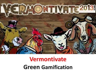 Vermontivate
Green Gamification
 