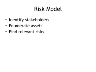 Risk Model
• Identify stakeholders
• Enumerate assets
• Find relevant risks
 