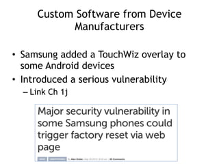 Custom Software from Device
Manufacturers
• Samsung added a TouchWiz overlay to
some Android devices
• Introduced a serious vulnerability
– Link Ch 1j
 