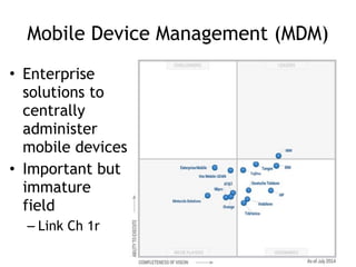 Mobile Device Management (MDM)
• Enterprise
solutions to
centrally
administer
mobile devices
• Important but
immature
field
– Link Ch 1r
 