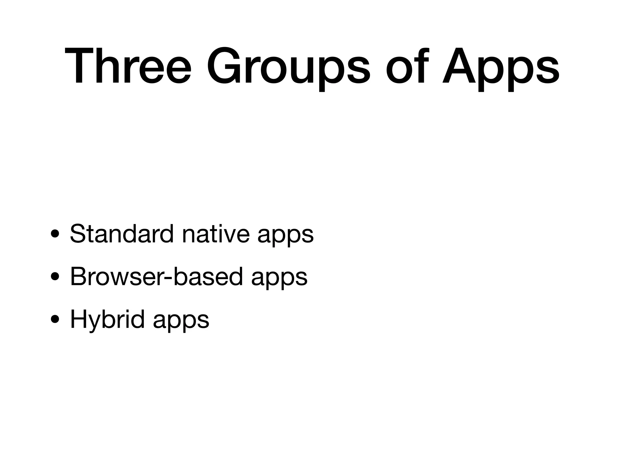 Three Groups of Apps
• Standard native apps
• Browser-based apps
• Hybrid apps
 