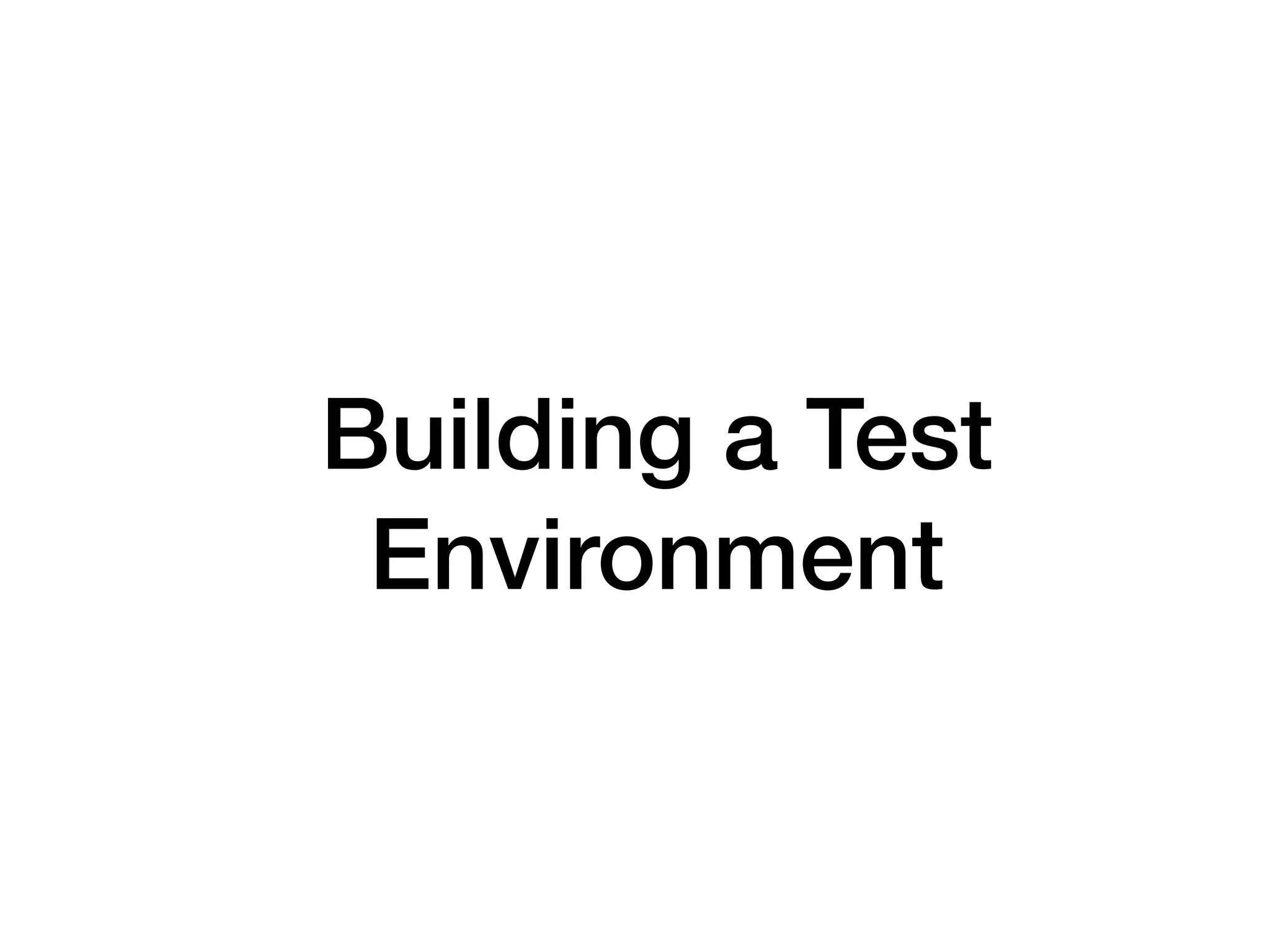 Building a Test
Environment
 