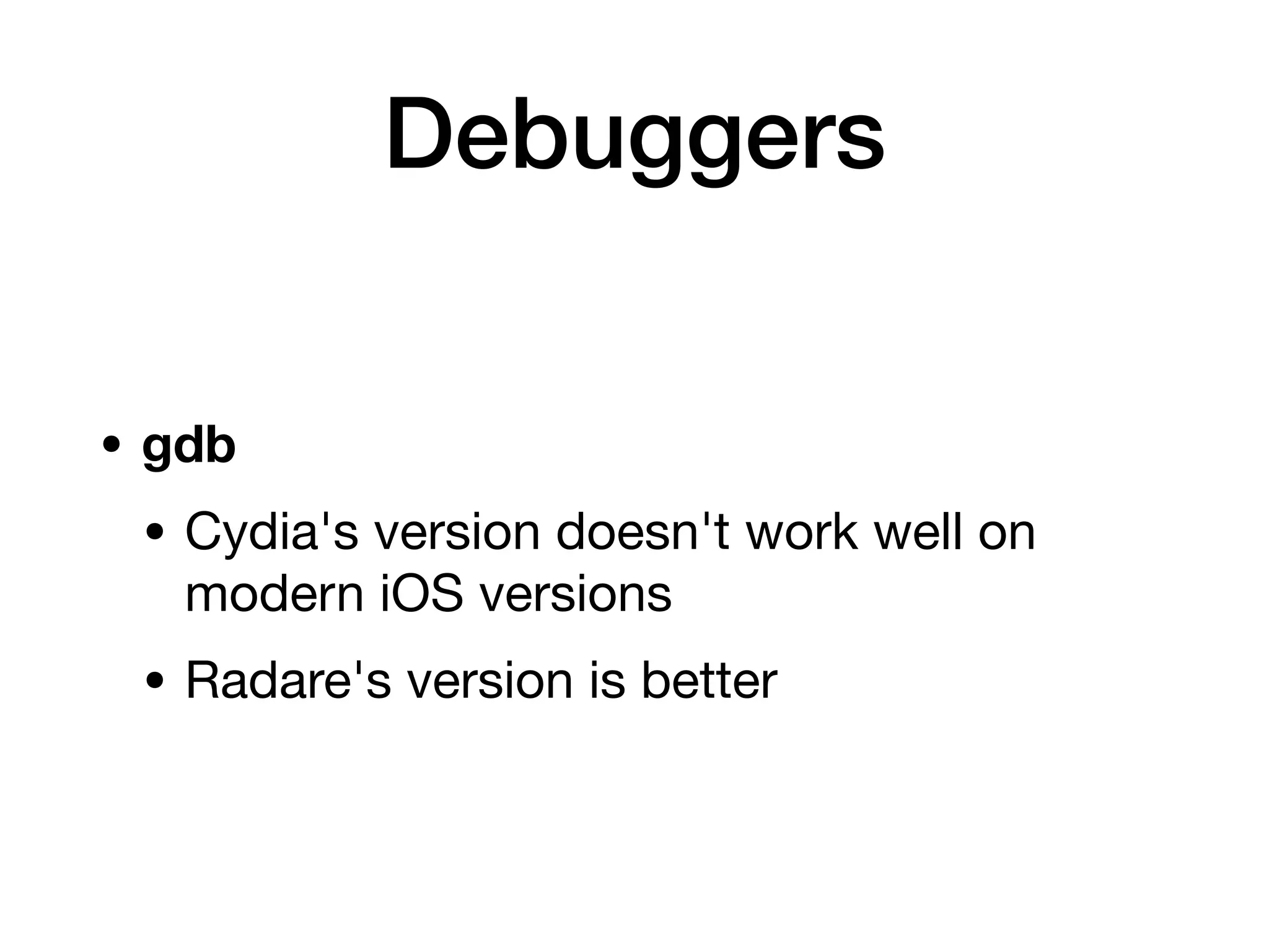 Debuggers
• gdb
• Cydia's version doesn't work well on
modern iOS versions
• Radare's version is better
 
