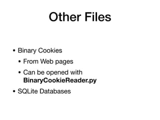Other Files
• Binary Cookies
• From Web pages
• Can be opened with
BinaryCookieReader.py
• SQLite Databases
 