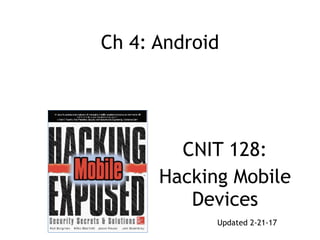 Ch 4: Android
CNIT 128:
Hacking Mobile
Devices
Updated 2-21-17
 