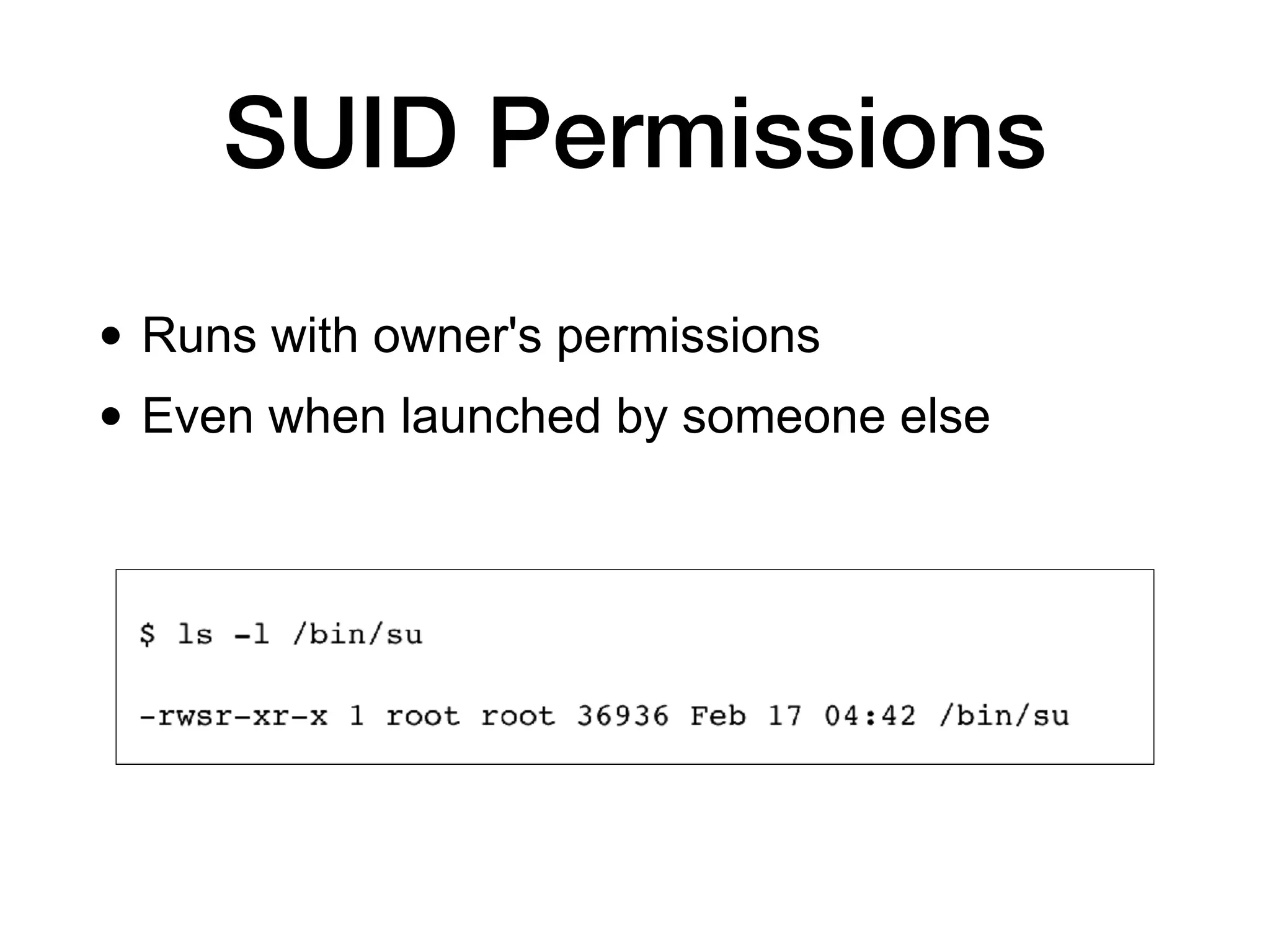 SUID Permissions
• Runs with owner's permissions
• Even when launched by someone else
 