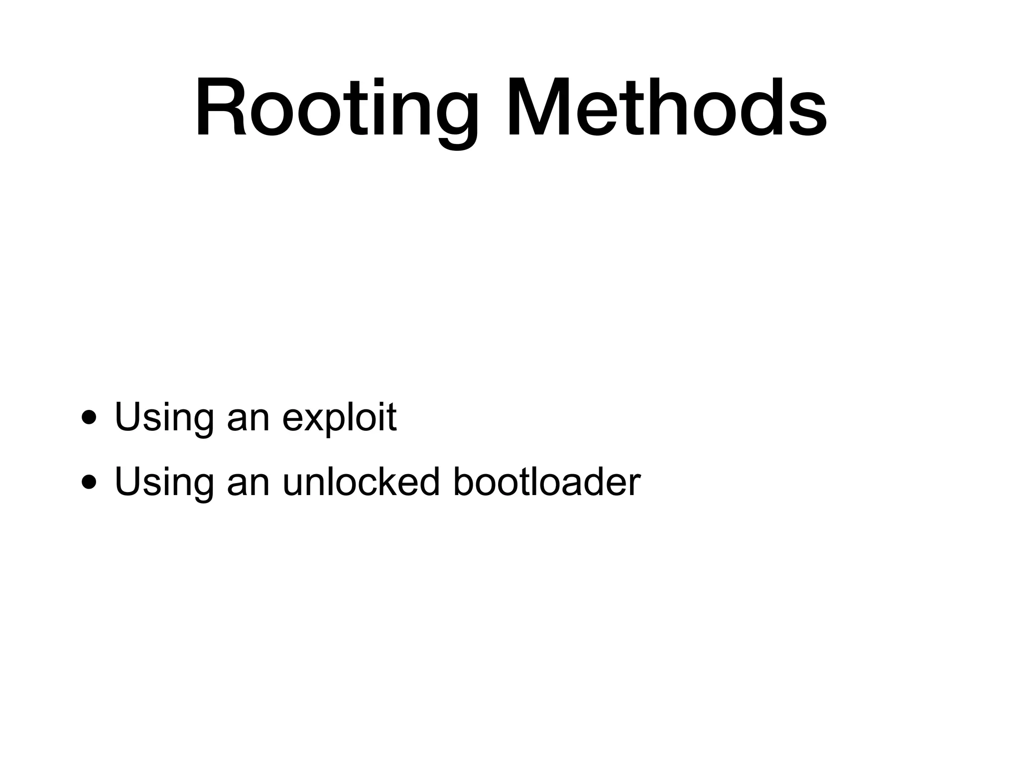 Rooting Methods
• Using an exploit
• Using an unlocked bootloader
 