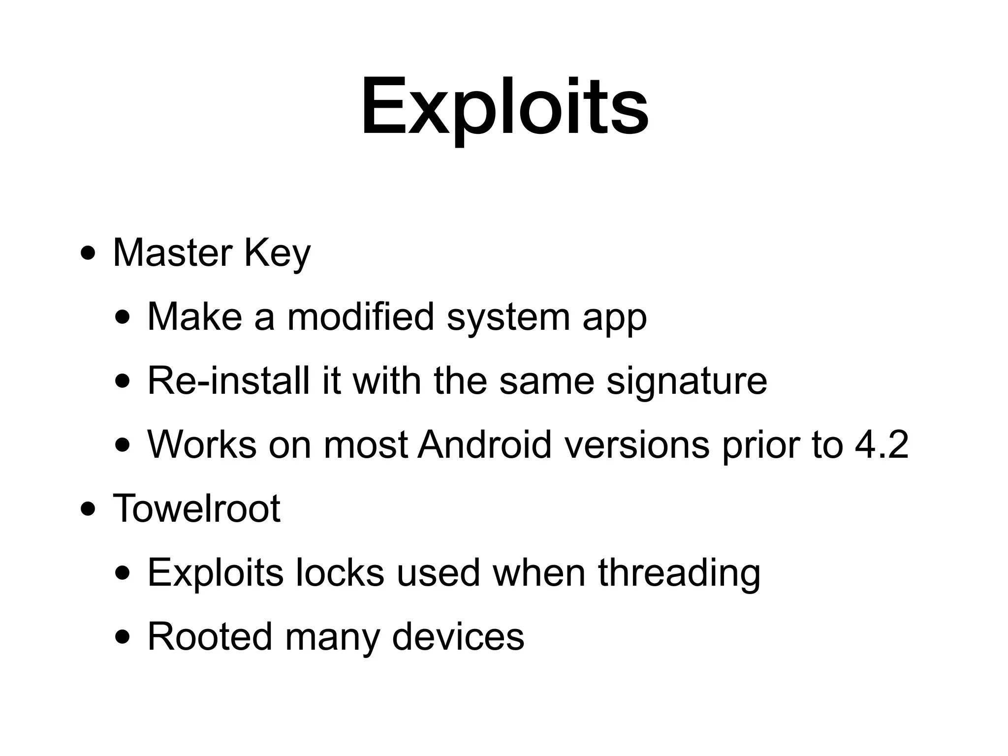 • Master Key
• Make a modified system app
• Re-install it with the same signature
• Works on most Android versions prior to 4.2
• Towelroot
• Exploits locks used when threading
• Rooted many devices
Exploits
 