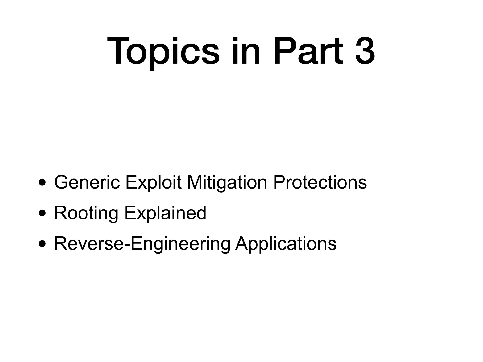 Topics in Part 3
• Generic Exploit Mitigation Protections
• Rooting Explained
• Reverse-Engineering Applications
 