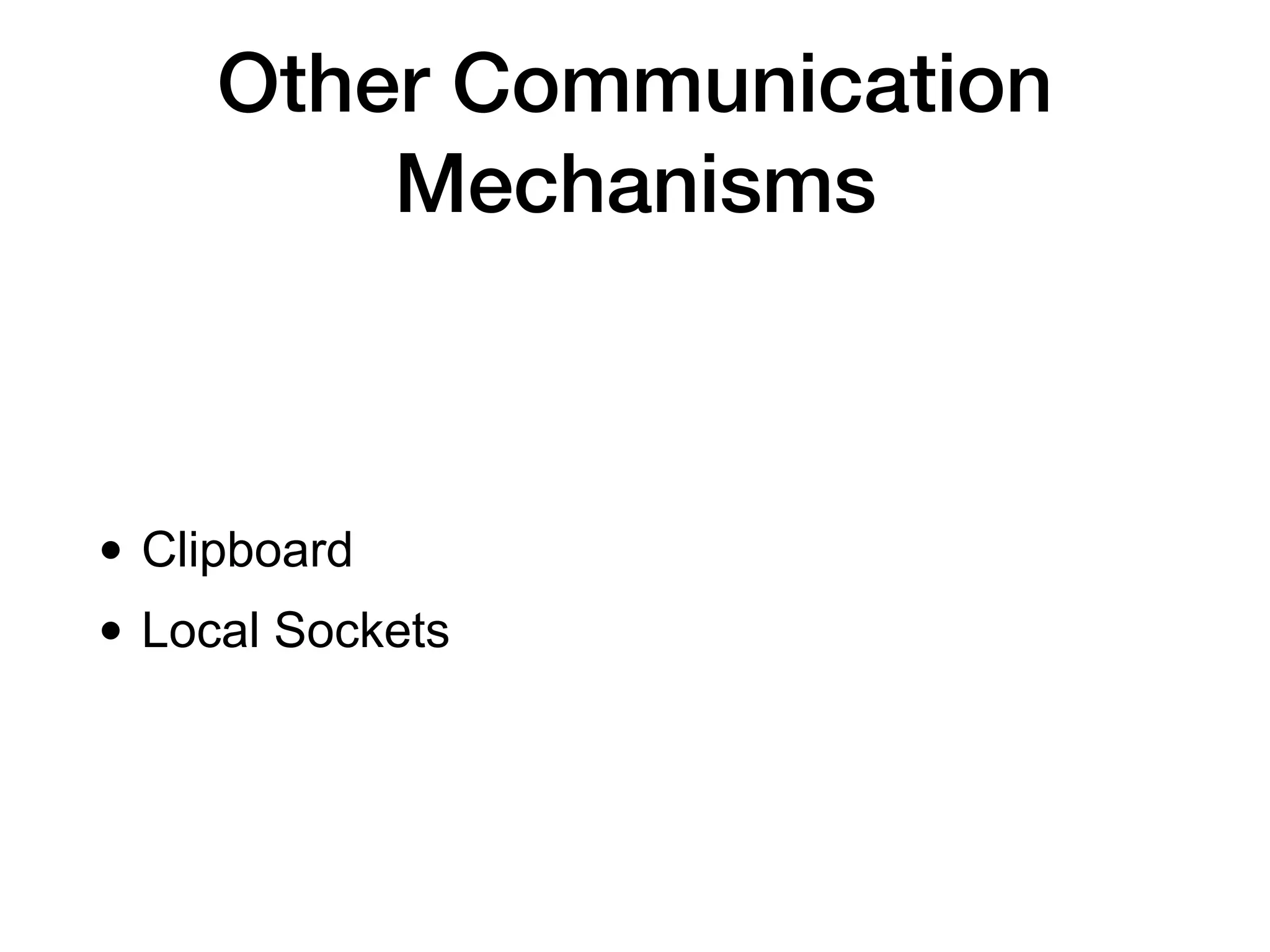 Other Communication
Mechanisms
• Clipboard
• Local Sockets
 