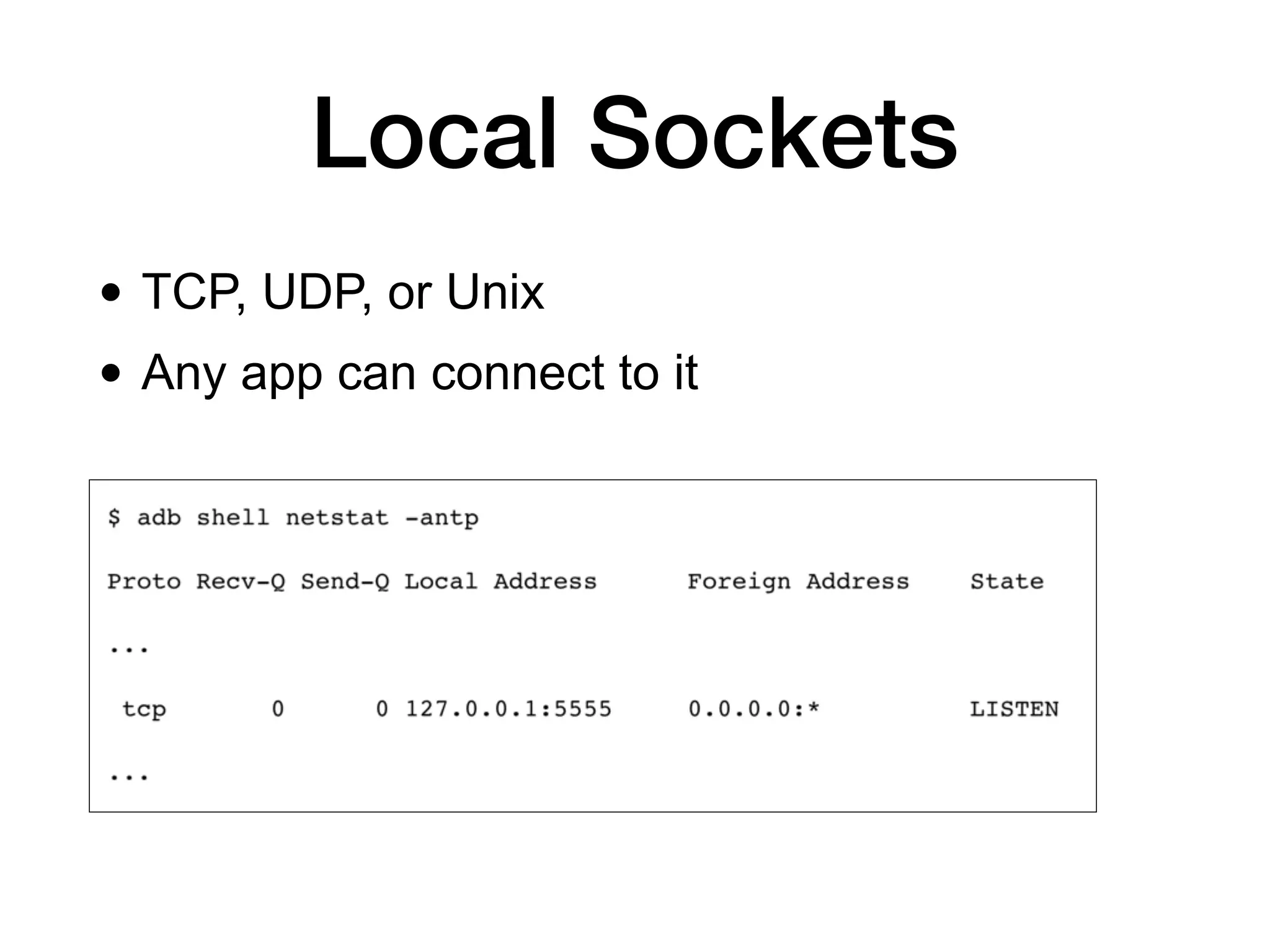 Local Sockets
• TCP, UDP, or Unix
• Any app can connect to it
 