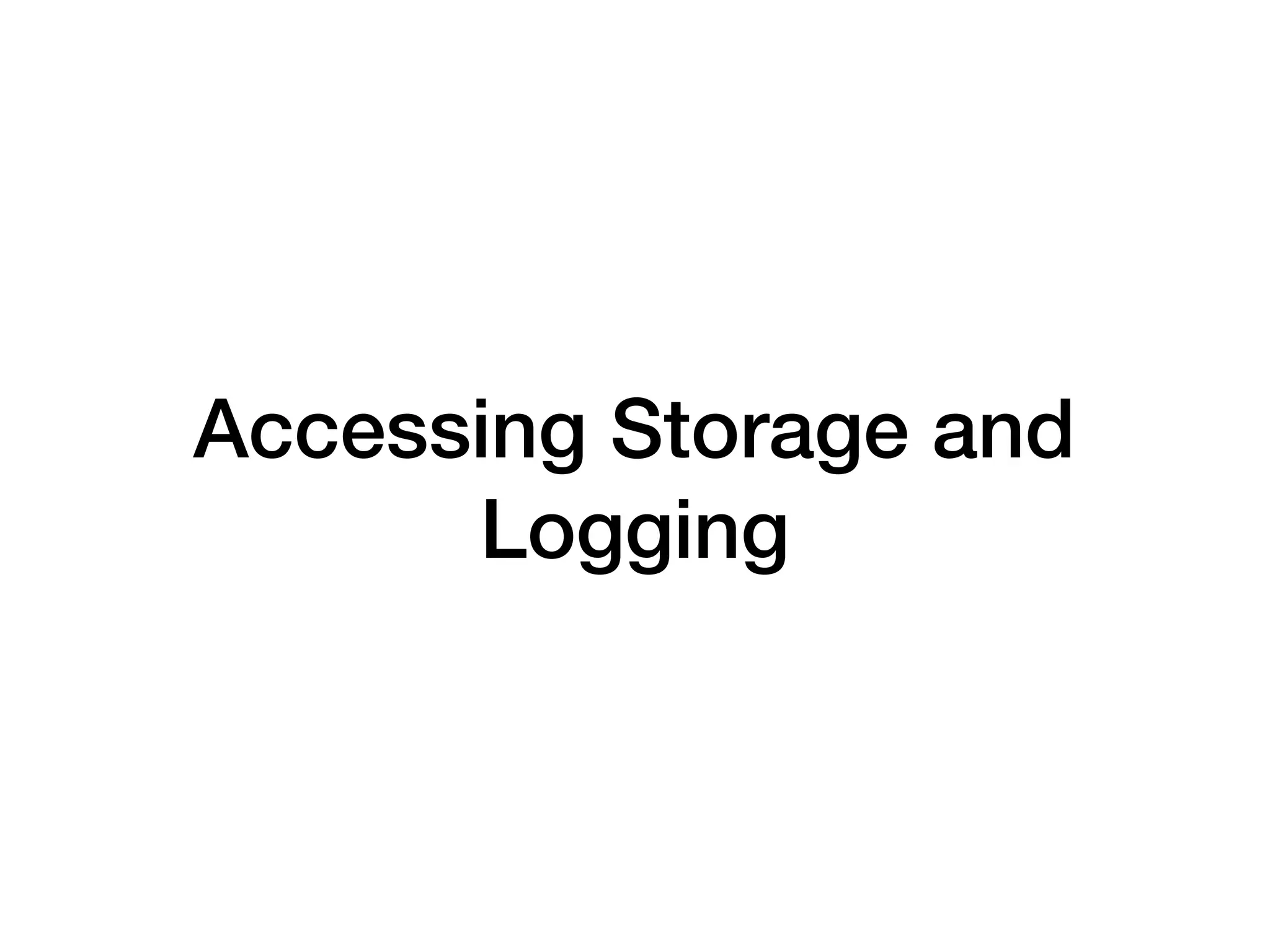 Accessing Storage and
Logging
 