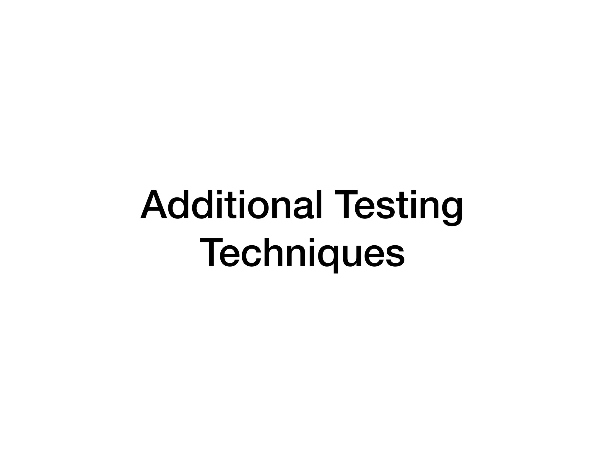 Additional Testing
Techniques
 