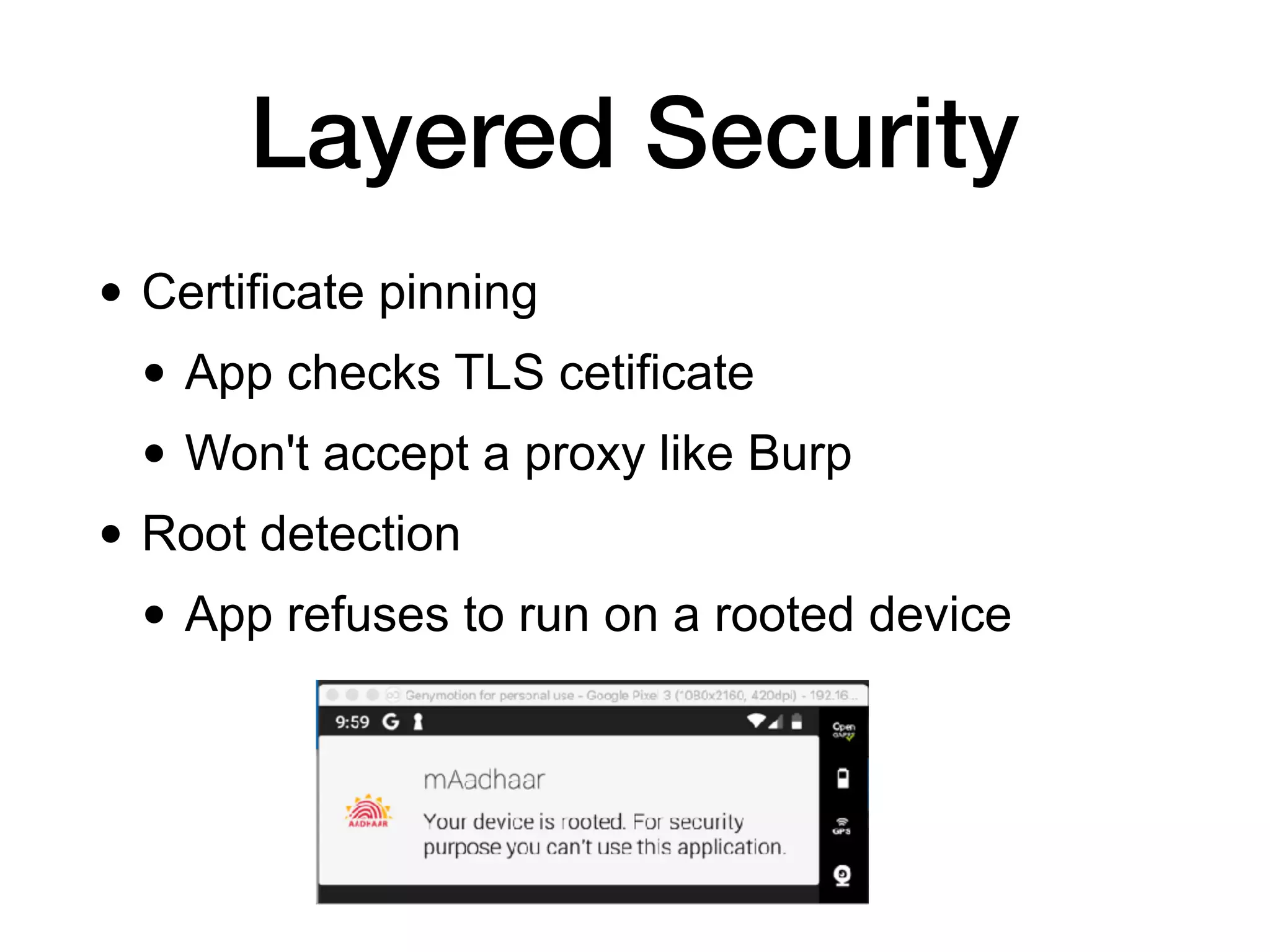 Layered Security
• Certificate pinning
• App checks TLS cetificate
• Won't accept a proxy like Burp
• Root detection
• App refuses to run on a rooted device
 