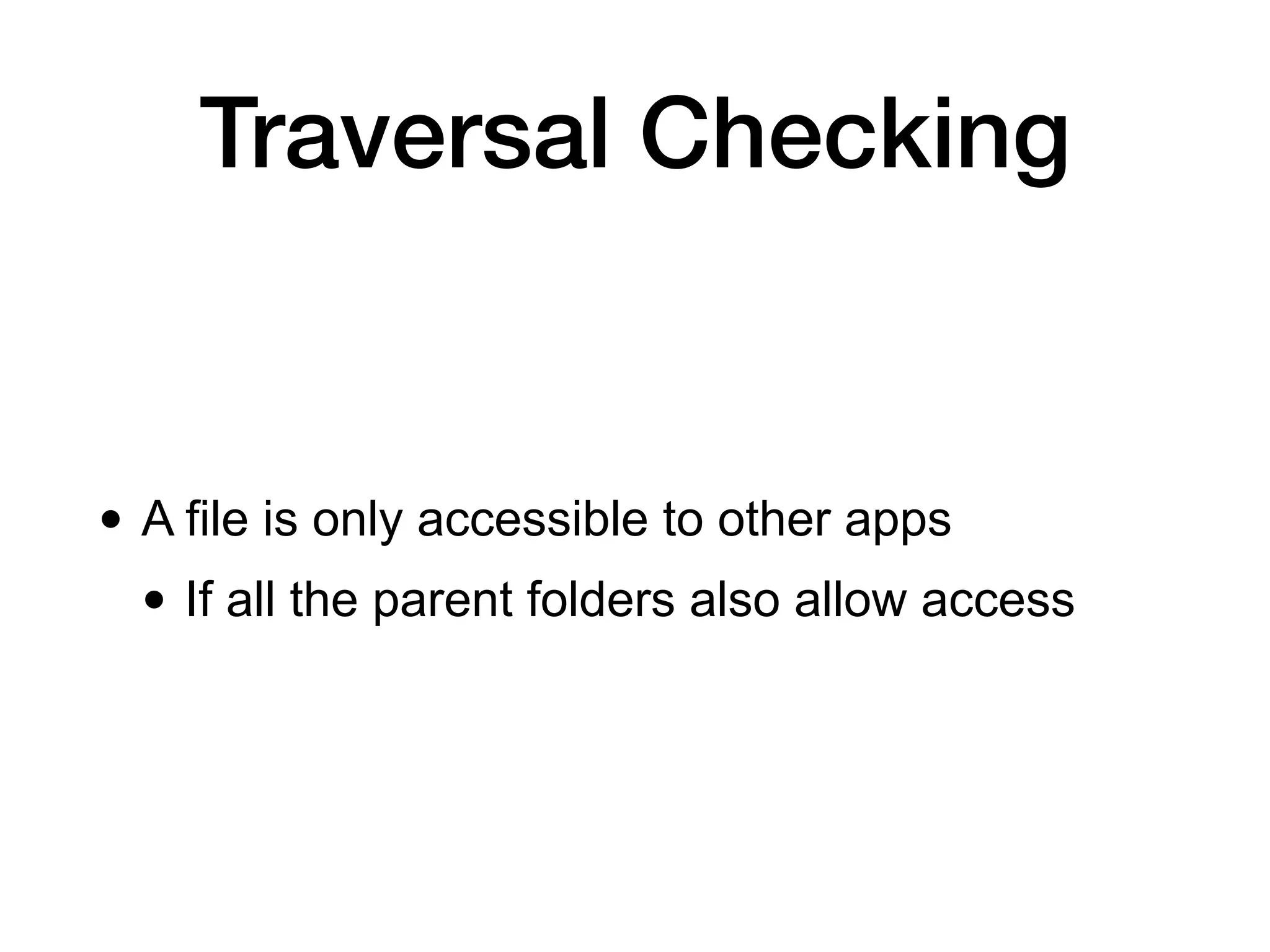 Traversal Checking
• A file is only accessible to other apps
• If all the parent folders also allow access
 