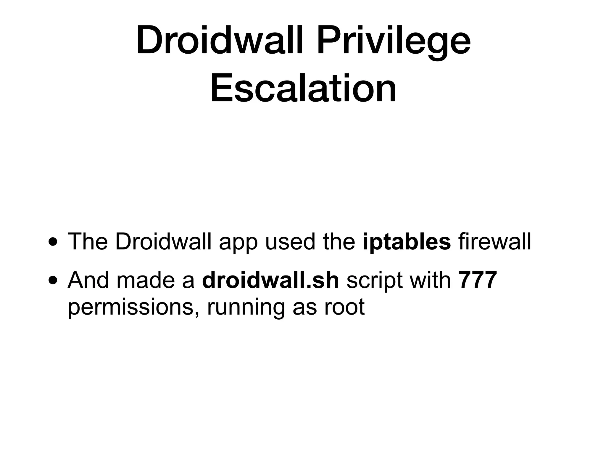 Droidwall Privilege
Escalation
• The Droidwall app used the iptables firewall
• And made a droidwall.sh script with 777
permissions, running as root
 
